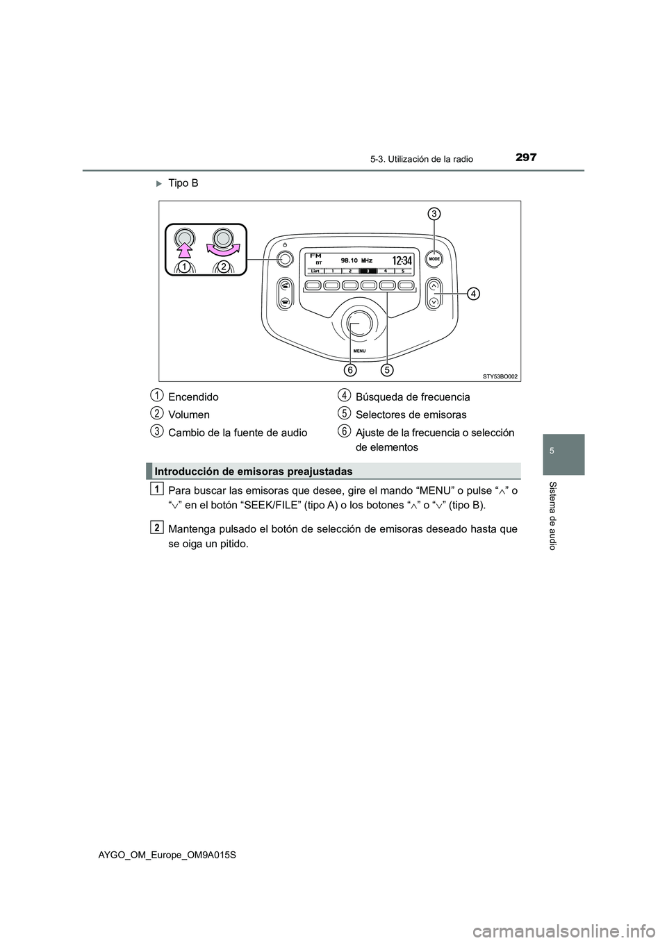 TOYOTA AYGO 2021  Manual del propietario (in Spanish) 2975-3. Utilización de la radio
5
Sistema de audio
AYGO_OM_Europe_OM9A015S
Tipo B
Para buscar las emisoras que desee, gire el mando “MENU” o pulse “” o
“” en el botón “SEEK/FI