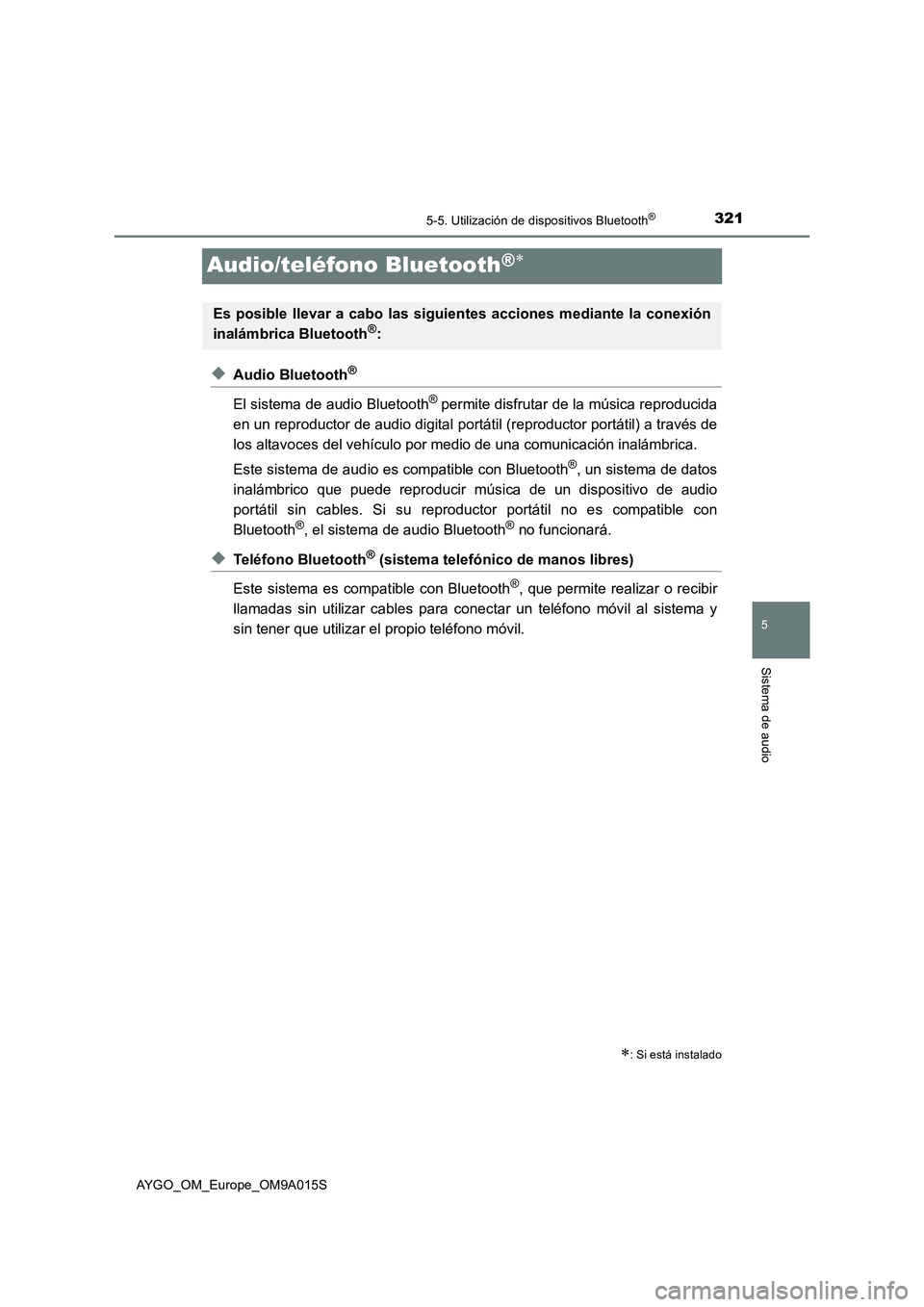 TOYOTA AYGO 2021  Manual del propietario (in Spanish) 321
5
5-5. Utilización de dispositivos Bluetooth®
Sistema de audio
AYGO_OM_Europe_OM9A015S
Audio/teléfono Bluetooth®
◆Audio Bluetooth®
El sistema de audio Bluetooth® permite disfrutar de la