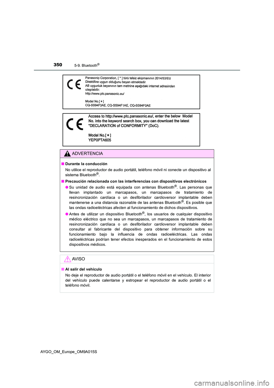 TOYOTA AYGO 2021  Manual del propietario (in Spanish) 3505-9. Bluetooth®
AYGO_OM_Europe_OM9A015S
ADVERTENCIA
■Durante la conducción 
No utilice el reproductor de audio portátil, teléfono móvil ni conecte un dispositivo al 
sistema Bluetooth®. 
