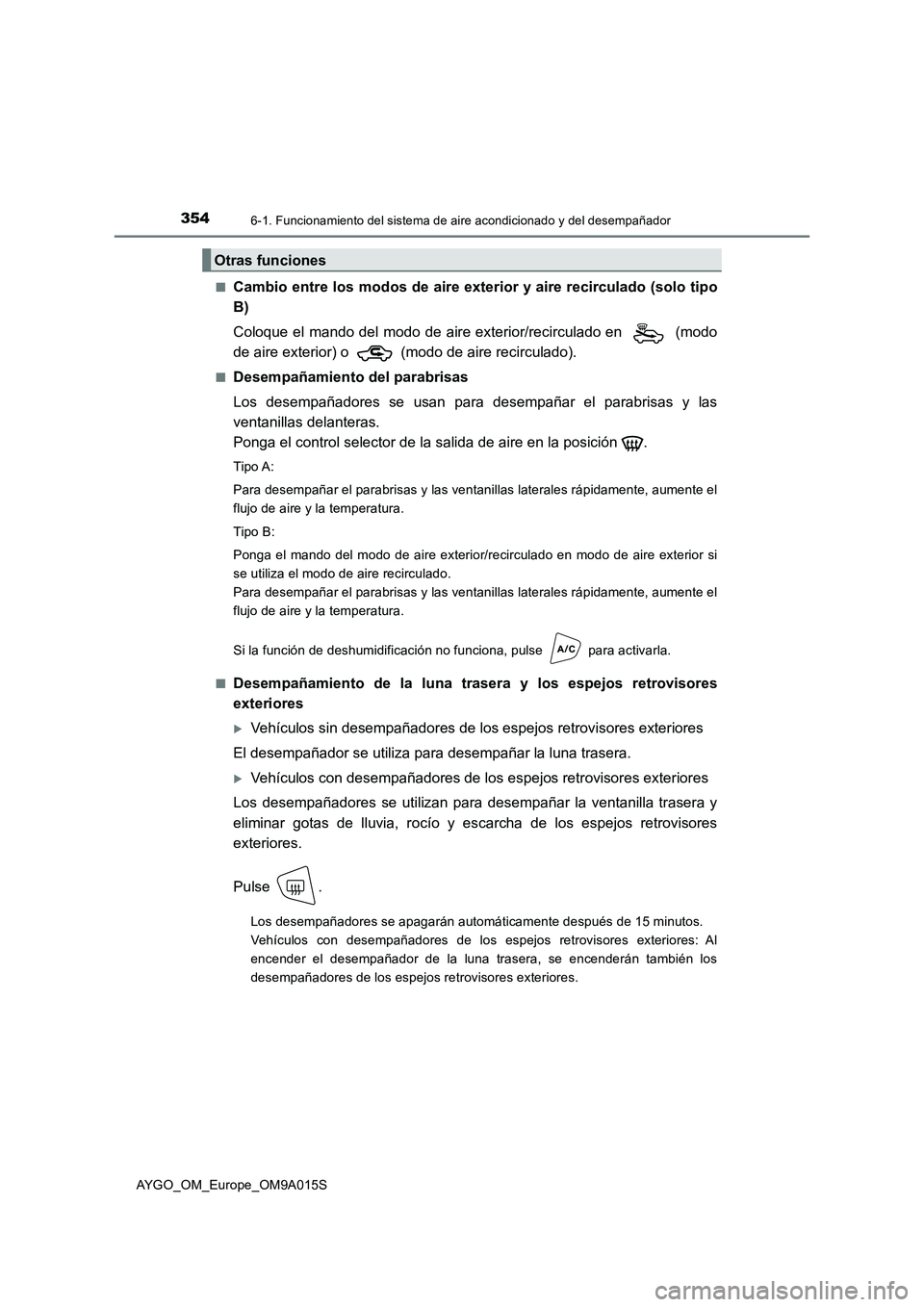 TOYOTA AYGO 2021  Manual del propietario (in Spanish) 3546-1. Funcionamiento del sistema de aire acondicionado y del desempañador
AYGO_OM_Europe_OM9A015S■
Cambio entre los modos de aire exterior y aire recirculado (solo tipo
B)
Coloque el mando del mo