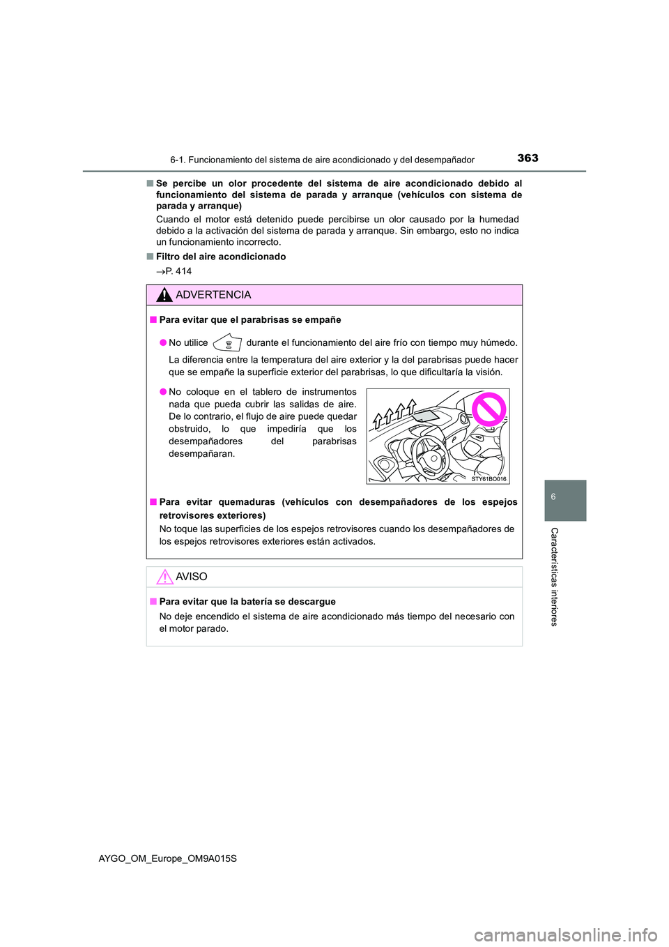 TOYOTA AYGO 2021  Manual del propietario (in Spanish) 3636-1. Funcionamiento del sistema de aire acondicionado y del desempañador
6
Características interiores
AYGO_OM_Europe_OM9A015S 
■ Se percibe un olor procedente del sistema de aire acondicionado 