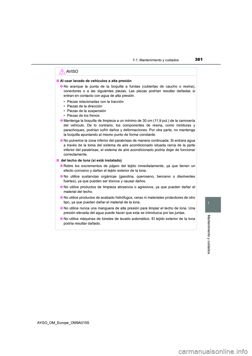 TOYOTA AYGO 2021  Manual del propietario (in Spanish) 3817-1. Mantenimiento y cuidados
7
Mantenimiento y cuidados
AYGO_OM_Europe_OM9A015S
AV I S O
■Al usar lavado de vehículos a alta presión 
● No acerque la punta de la boquilla a fundas (cubiertas