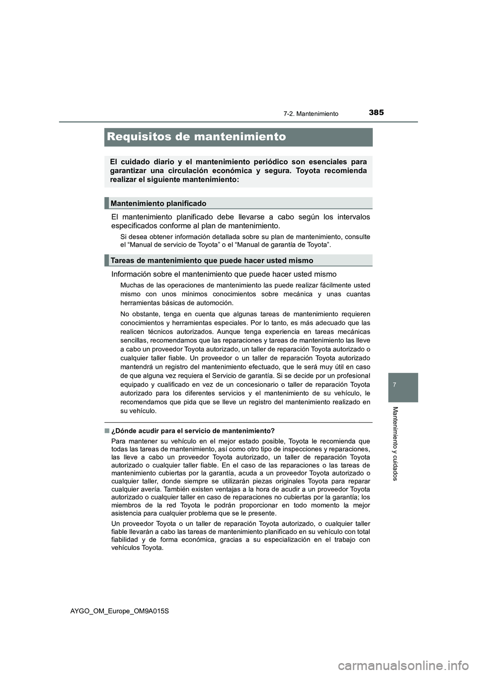TOYOTA AYGO 2021  Manual del propietario (in Spanish) 3857-2. Mantenimiento
7
Mantenimiento y cuidados
AYGO_OM_Europe_OM9A015S
Requisitos de mantenimiento
El mantenimiento planificado debe llevarse a cabo según los intervalos
especificados conforme al p
