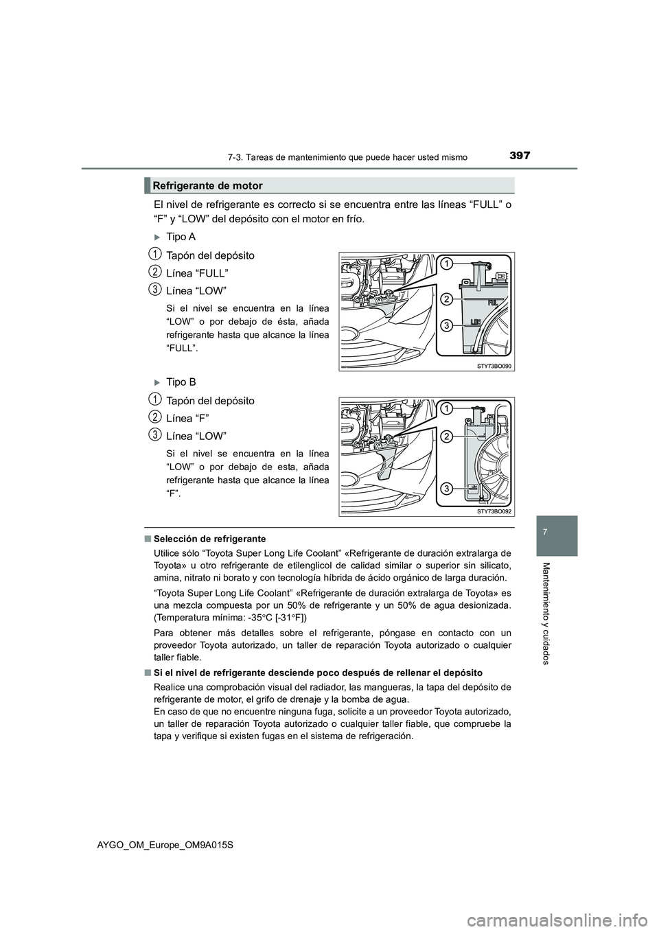 TOYOTA AYGO 2021  Manual del propietario (in Spanish) 3977-3. Tareas de mantenimiento que puede hacer usted mismo
7
Mantenimiento y cuidados
AYGO_OM_Europe_OM9A015S
El nivel de refrigerante es correcto si se encuentra entre las líneas “FULL” o
“F
