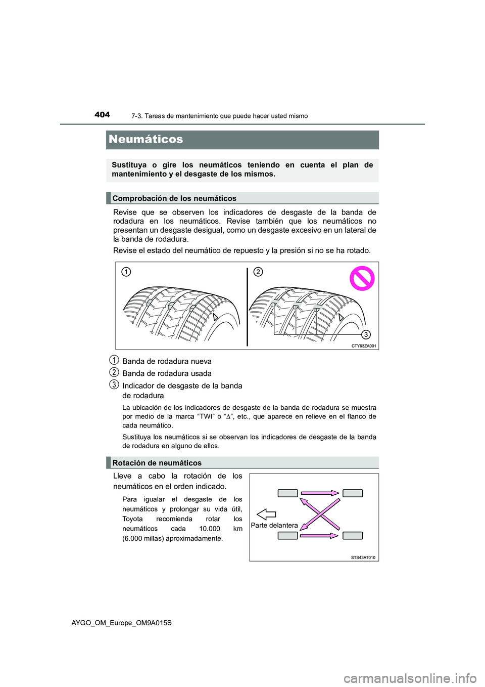 TOYOTA AYGO 2021  Manual del propietario (in Spanish) 4047-3. Tareas de mantenimiento que puede hacer usted mismo
AYGO_OM_Europe_OM9A015S
Neumáticos
Revise que se observen los indicadores de desgaste de la banda de
rodadura en los neumáticos. Revise ta