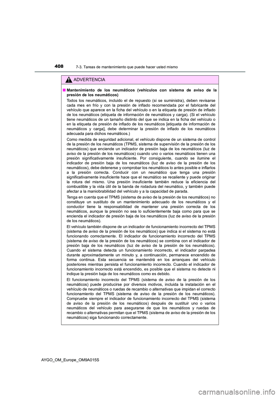 TOYOTA AYGO 2021  Manual del propietario (in Spanish) 4087-3. Tareas de mantenimiento que puede hacer usted mismo
AYGO_OM_Europe_OM9A015S
ADVERTENCIA
■Mantenimiento de los neumáticos (vehículos con sistema de aviso de la 
presión de los neumáticos)