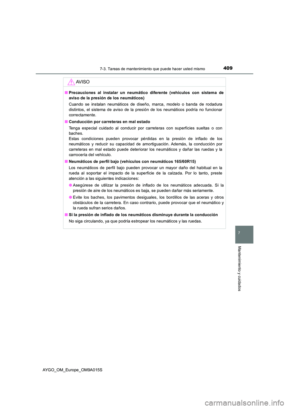 TOYOTA AYGO 2021  Manual del propietario (in Spanish) 4097-3. Tareas de mantenimiento que puede hacer usted mismo
7
Mantenimiento y cuidados
AYGO_OM_Europe_OM9A015S
AV I S O
■Precauciones al instalar un neumático diferente (vehículos con sistema de 
