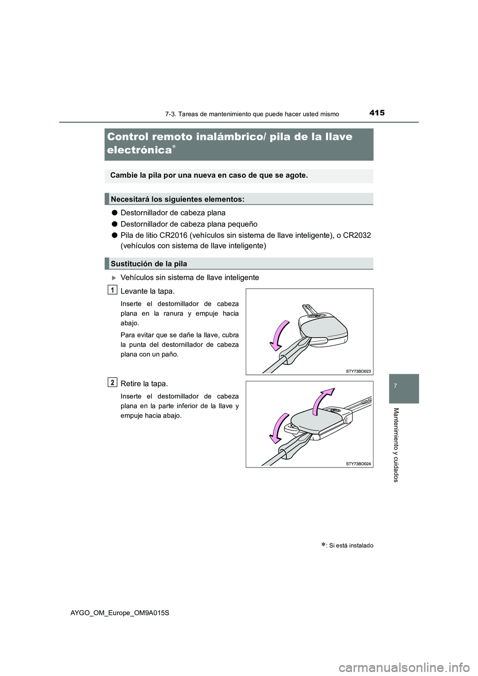 TOYOTA AYGO 2021  Manual del propietario (in Spanish) 4157-3. Tareas de mantenimiento que puede hacer usted mismo
7
Mantenimiento y cuidados
AYGO_OM_Europe_OM9A015S
Control remoto inalámbrico/ pila de la llave 
electrónica

●Destornillador de cabe