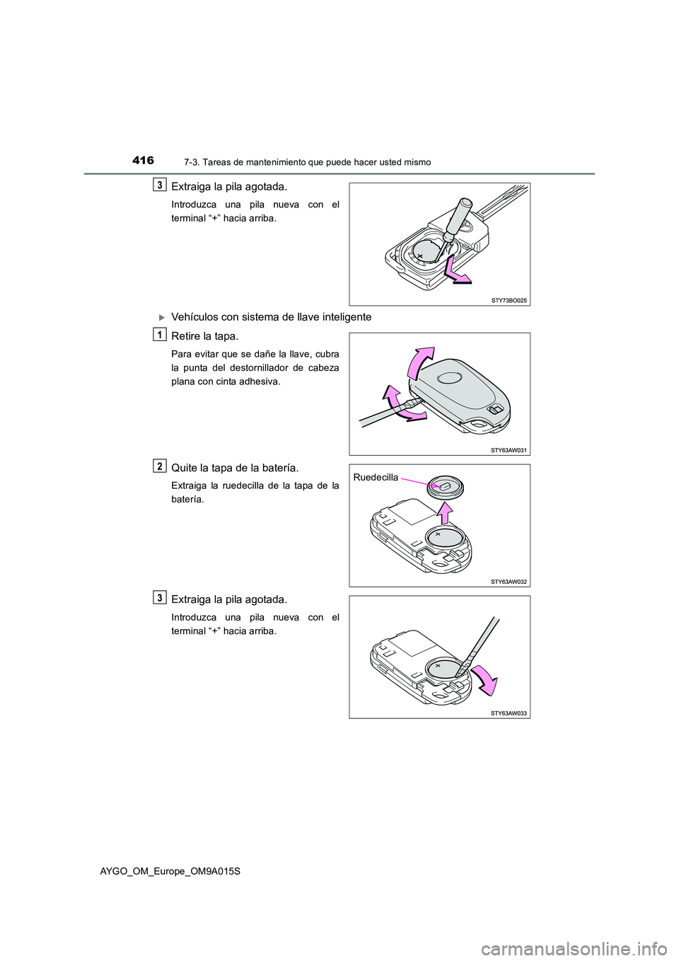 TOYOTA AYGO 2021  Manual del propietario (in Spanish) 4167-3. Tareas de mantenimiento que puede hacer usted mismo
AYGO_OM_Europe_OM9A015S
Extraiga la pila agotada.
Introduzca una pila nueva con el 
terminal “+” hacia arriba.
Vehículos con sistema