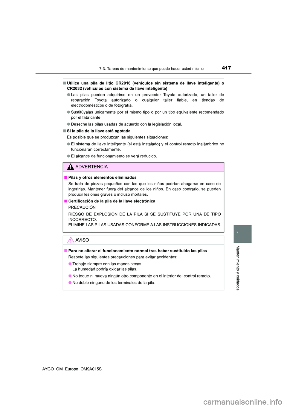 TOYOTA AYGO 2021  Manual del propietario (in Spanish) 4177-3. Tareas de mantenimiento que puede hacer usted mismo
7
Mantenimiento y cuidados
AYGO_OM_Europe_OM9A015S
■Utilice una pila de litio CR2016 (vehículos sin sistema de llave inteligente) o 
CR20
