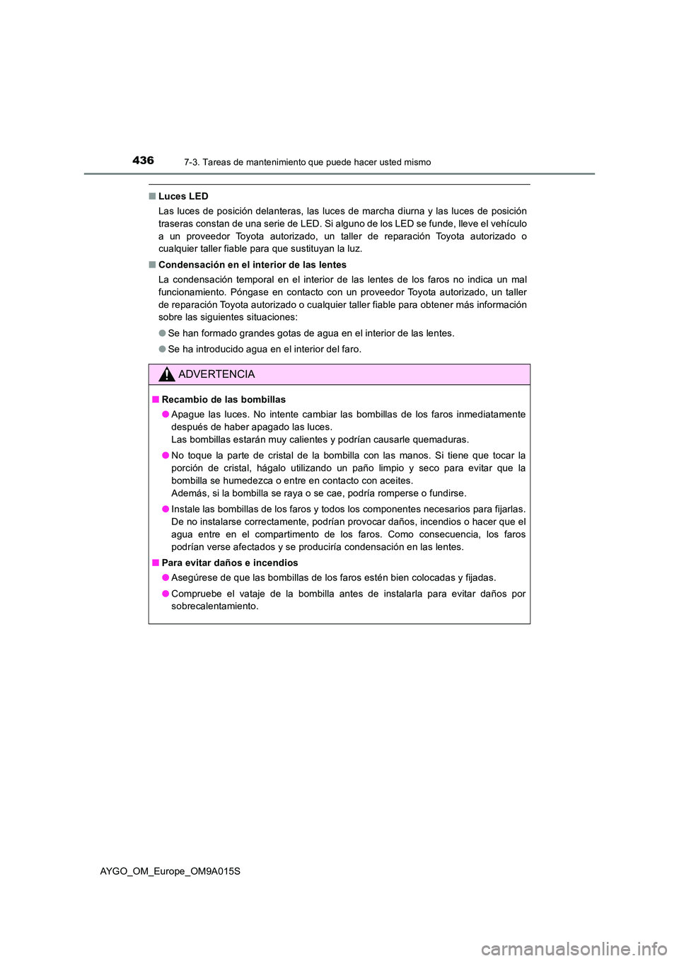 TOYOTA AYGO 2021  Manual del propietario (in Spanish) 4367-3. Tareas de mantenimiento que puede hacer usted mismo
AYGO_OM_Europe_OM9A015S
■Luces LED 
Las luces de posición delanteras, las luces de marcha diurna y las luces de posición 
traseras const