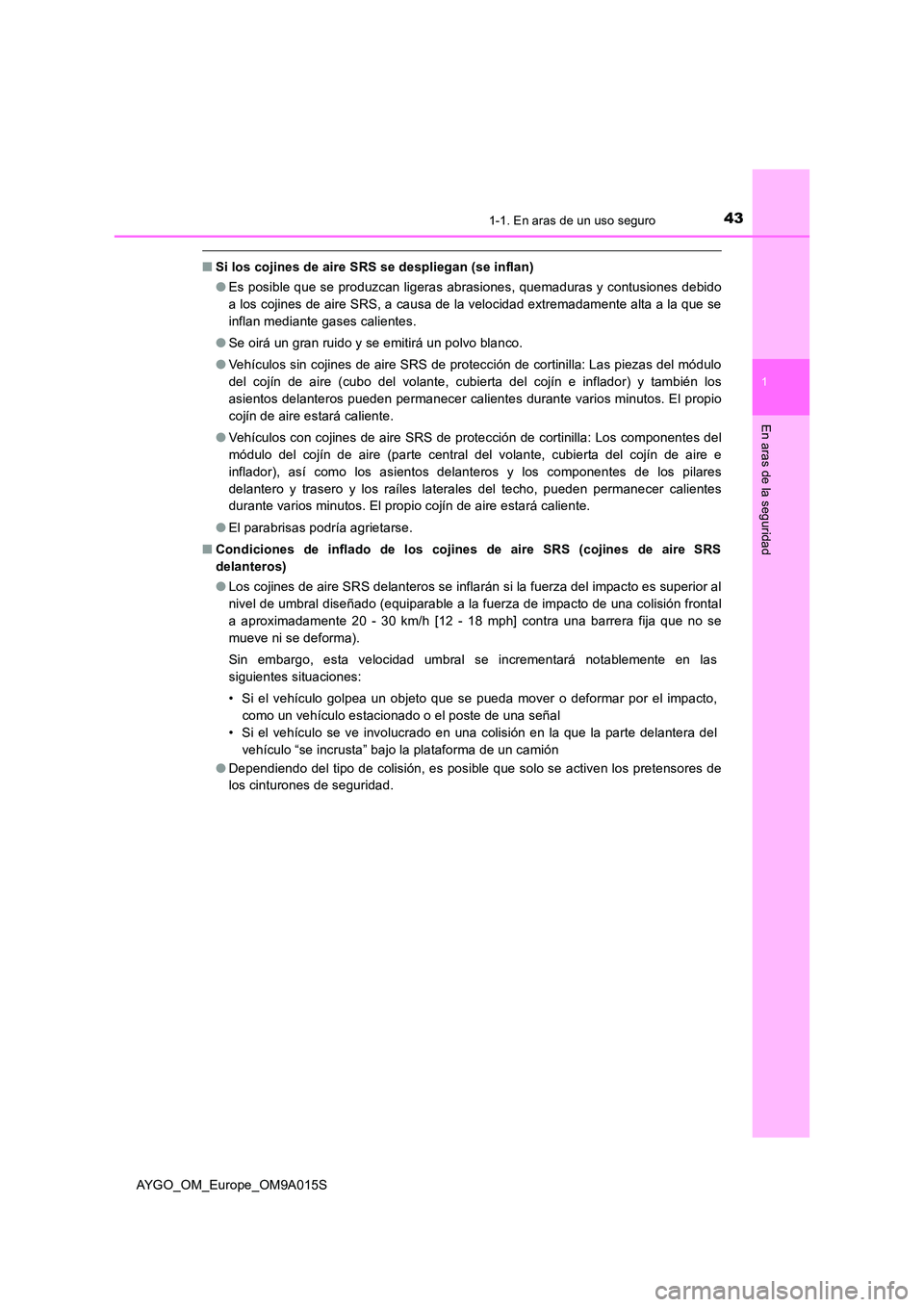 TOYOTA AYGO 2021 Manual del propietario (in Spanish) 431-1. En aras de un uso seguro
1
En aras de la seguridad
AYGO_OM_Europe_OM9A015S
■Si los cojines de aire SRS se despliegan (se inflan)
● Es posible que se produzcan ligeras abrasiones, quemadura TOYOTA AYGO 2021 Manual del propietario (in Spanish) 431-1. En aras de un uso seguro
1
En aras de la seguridad
AYGO_OM_Europe_OM9A015S
■Si los cojines de aire SRS se despliegan (se inflan)
● Es posible que se produzcan ligeras abrasiones, quemadura