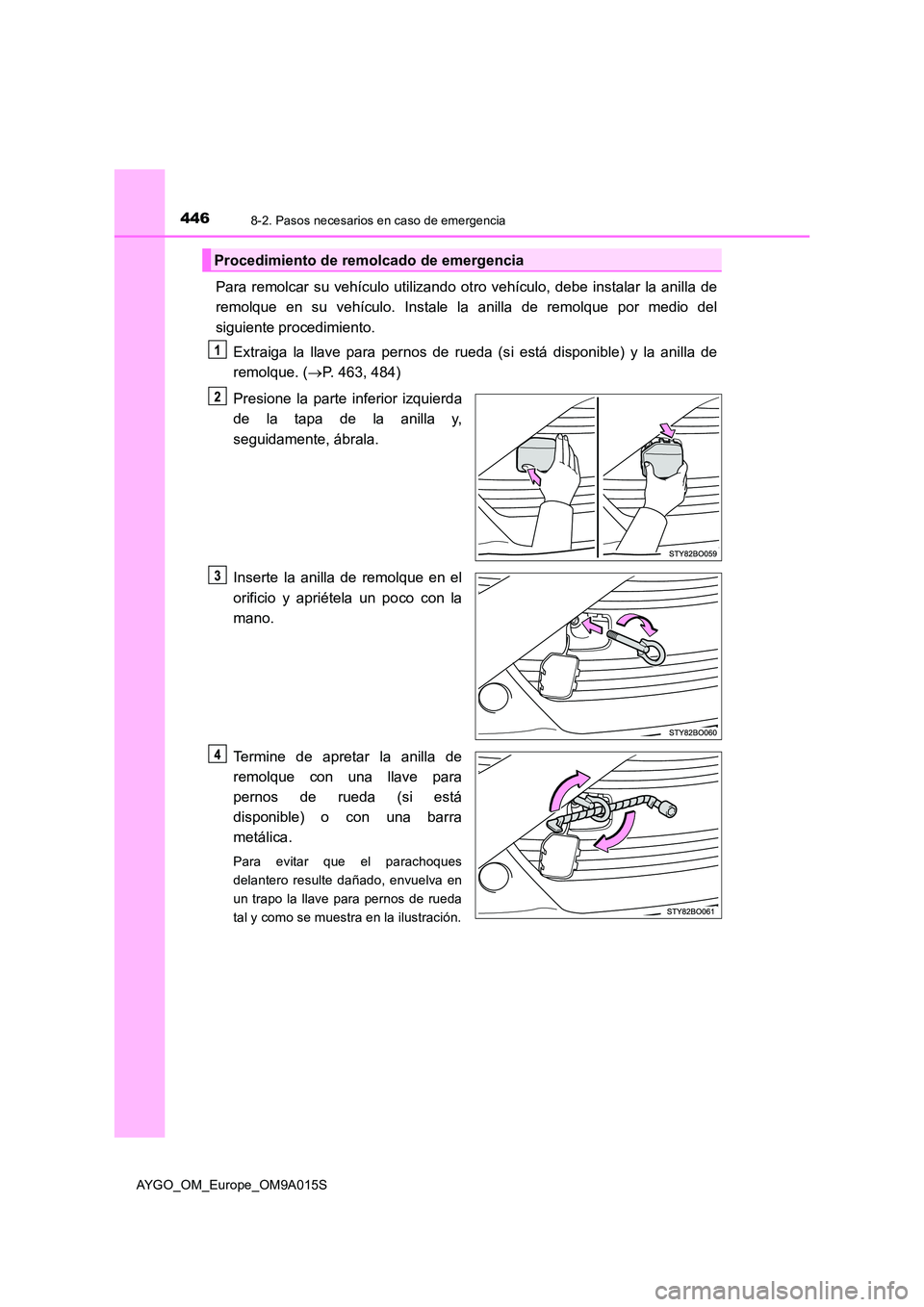 TOYOTA AYGO 2021  Manual del propietario (in Spanish) 4468-2. Pasos necesarios en caso de emergencia
AYGO_OM_Europe_OM9A015S
Para remolcar su vehículo utilizando otro vehículo, debe instalar la anilla de 
remolque en su vehículo. Instale la anilla de 