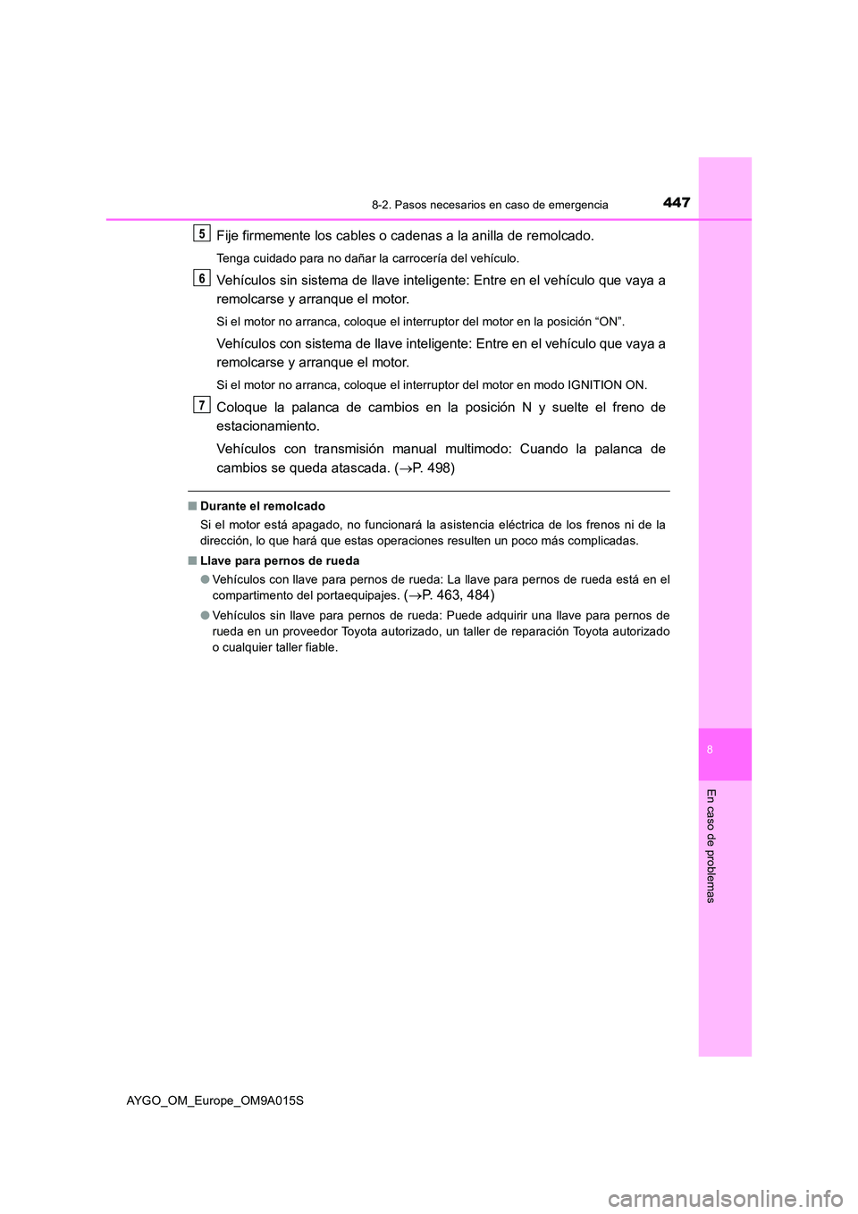 TOYOTA AYGO 2021  Manual del propietario (in Spanish) 4478-2. Pasos necesarios en caso de emergencia
8
En caso de problemas
AYGO_OM_Europe_OM9A015S
Fije firmemente los cables o cadenas a la anilla de remolcado.
Tenga cuidado para no dañar la carrocería