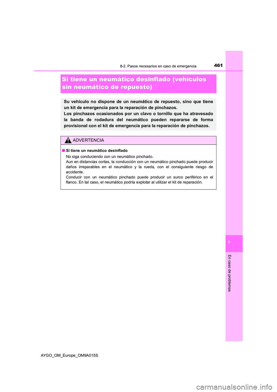 TOYOTA AYGO 2021 Manual del propietario (in Spanish) 4618-2. Pasos necesarios en caso de emergencia
8
En caso de problemas
AYGO_OM_Europe_OM9A015S
Si tiene un neumático desinflado (vehículos
sin neumático de repuesto)
Su vehículo no dispone de un TOYOTA AYGO 2021 Manual del propietario (in Spanish) 4618-2. Pasos necesarios en caso de emergencia
8
En caso de problemas
AYGO_OM_Europe_OM9A015S
Si tiene un neumático desinflado (vehículos
sin neumático de repuesto)
Su vehículo no dispone de un
