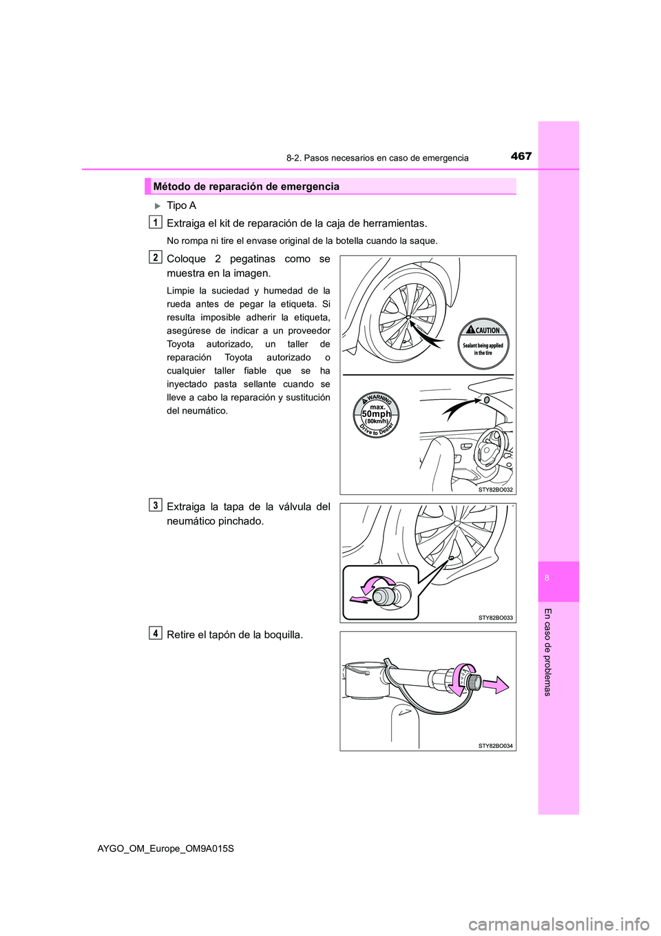 TOYOTA AYGO 2021 Manual del propietario (in Spanish) 4678-2. Pasos necesarios en caso de emergencia
8
En caso de problemas
AYGO_OM_Europe_OM9A015S
Tipo A
Extraiga el kit de reparación de la caja de herramientas.
No rompa ni tire el envase original TOYOTA AYGO 2021 Manual del propietario (in Spanish) 4678-2. Pasos necesarios en caso de emergencia
8
En caso de problemas
AYGO_OM_Europe_OM9A015S
Tipo A
Extraiga el kit de reparación de la caja de herramientas.
No rompa ni tire el envase original
