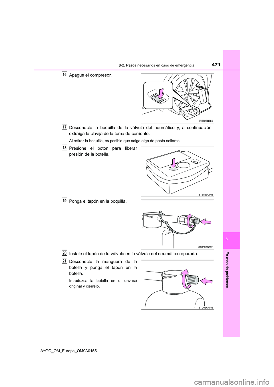 TOYOTA AYGO 2021 Manual del propietario (in Spanish) 4718-2. Pasos necesarios en caso de emergencia
8
En caso de problemas
AYGO_OM_Europe_OM9A015S
Apague el compresor.
Desconecte la boquilla de la válvula del neumático y, a continuación,
extraiga l TOYOTA AYGO 2021 Manual del propietario (in Spanish) 4718-2. Pasos necesarios en caso de emergencia
8
En caso de problemas
AYGO_OM_Europe_OM9A015S
Apague el compresor.
Desconecte la boquilla de la válvula del neumático y, a continuación,
extraiga l