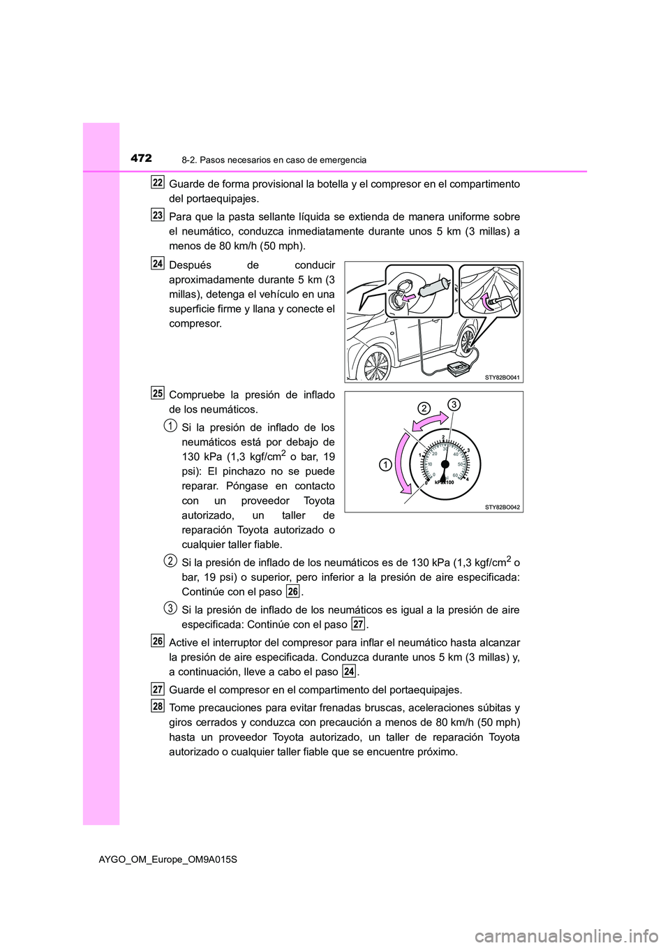 TOYOTA AYGO 2021 Manual del propietario (in Spanish) 4728-2. Pasos necesarios en caso de emergencia
AYGO_OM_Europe_OM9A015S
Guarde de forma provisional la botella y el compresor en el compartimento
del portaequipajes.
Para que la pasta sellante líqui TOYOTA AYGO 2021 Manual del propietario (in Spanish) 4728-2. Pasos necesarios en caso de emergencia
AYGO_OM_Europe_OM9A015S
Guarde de forma provisional la botella y el compresor en el compartimento
del portaequipajes.
Para que la pasta sellante líqui