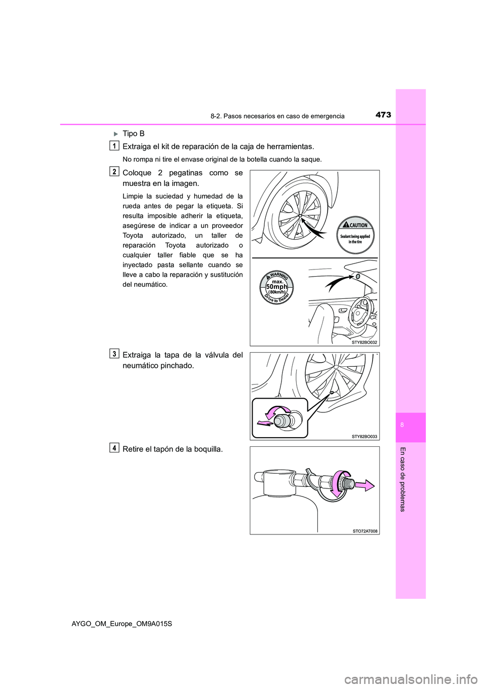 TOYOTA AYGO 2021 Manual del propietario (in Spanish) 4738-2. Pasos necesarios en caso de emergencia
8
En caso de problemas
AYGO_OM_Europe_OM9A015S
Tipo B
Extraiga el kit de reparación de la caja de herramientas.
No rompa ni tire el envase original TOYOTA AYGO 2021 Manual del propietario (in Spanish) 4738-2. Pasos necesarios en caso de emergencia
8
En caso de problemas
AYGO_OM_Europe_OM9A015S
Tipo B
Extraiga el kit de reparación de la caja de herramientas.
No rompa ni tire el envase original