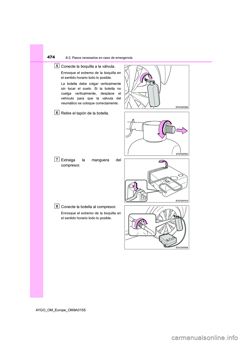 TOYOTA AYGO 2021 Manual del propietario (in Spanish) 4748-2. Pasos necesarios en caso de emergencia
AYGO_OM_Europe_OM9A015S
Conecte la boquilla a la válvula.
Enrosque el extremo de la boquilla en
el sentido horario todo lo posible.
La botella debe co TOYOTA AYGO 2021 Manual del propietario (in Spanish) 4748-2. Pasos necesarios en caso de emergencia
AYGO_OM_Europe_OM9A015S
Conecte la boquilla a la válvula.
Enrosque el extremo de la boquilla en
el sentido horario todo lo posible.
La botella debe co
