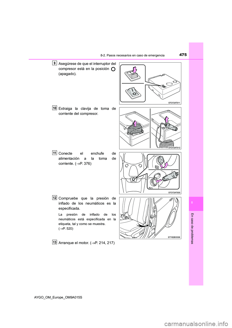 TOYOTA AYGO 2021 Manual del propietario (in Spanish) 4758-2. Pasos necesarios en caso de emergencia
8
En caso de problemas
AYGO_OM_Europe_OM9A015S
Asegúrese de que el interruptor del
compresor está en la posición
(apagado).
Extraiga la clavija de TOYOTA AYGO 2021 Manual del propietario (in Spanish) 4758-2. Pasos necesarios en caso de emergencia
8
En caso de problemas
AYGO_OM_Europe_OM9A015S
Asegúrese de que el interruptor del
compresor está en la posición
(apagado).
Extraiga la clavija de