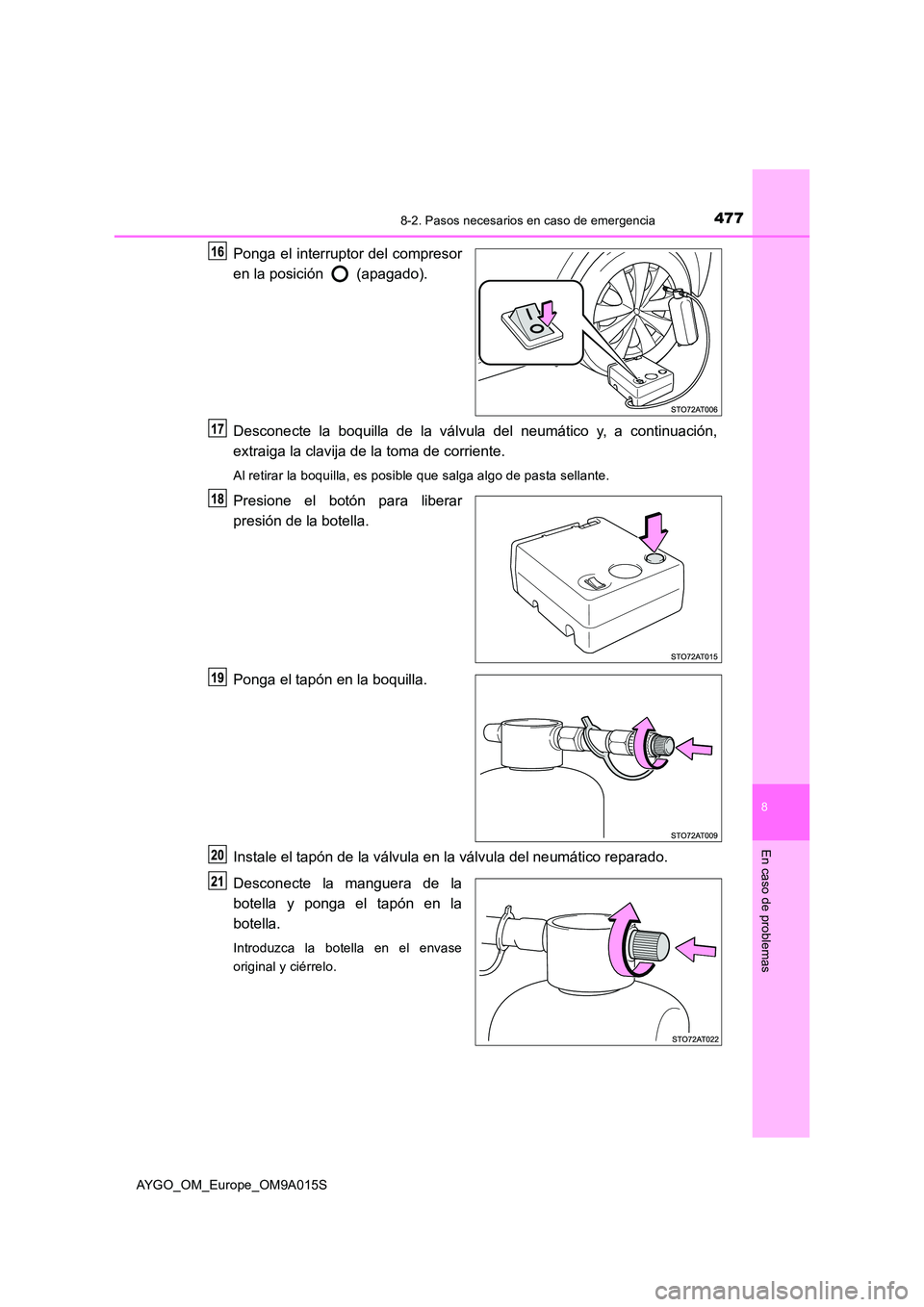TOYOTA AYGO 2021 Manual del propietario (in Spanish) 4778-2. Pasos necesarios en caso de emergencia
8
En caso de problemas
AYGO_OM_Europe_OM9A015S
Ponga el interruptor del compresor
en la posición (apagado).
Desconecte la boquilla de la válvula de TOYOTA AYGO 2021 Manual del propietario (in Spanish) 4778-2. Pasos necesarios en caso de emergencia
8
En caso de problemas
AYGO_OM_Europe_OM9A015S
Ponga el interruptor del compresor
en la posición (apagado).
Desconecte la boquilla de la válvula de