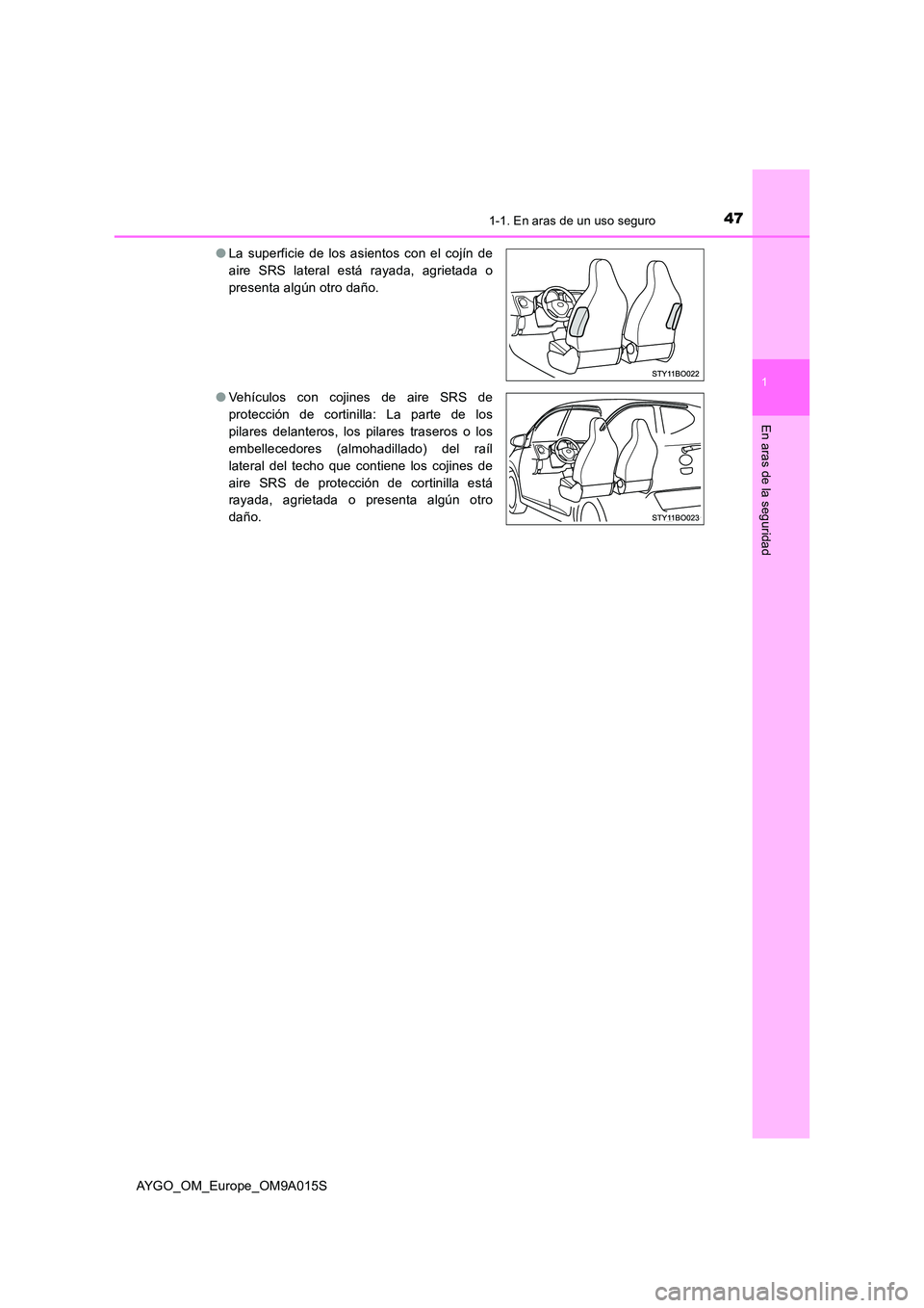 TOYOTA AYGO 2021 Manual del propietario (in Spanish) 471-1. En aras de un uso seguro
1
En aras de la seguridad
AYGO_OM_Europe_OM9A015S
● La superficie de los asientos con el cojín de
aire SRS lateral está rayada, agrietada o
presenta algún otro d TOYOTA AYGO 2021 Manual del propietario (in Spanish) 471-1. En aras de un uso seguro
1
En aras de la seguridad
AYGO_OM_Europe_OM9A015S
● La superficie de los asientos con el cojín de
aire SRS lateral está rayada, agrietada o
presenta algún otro d