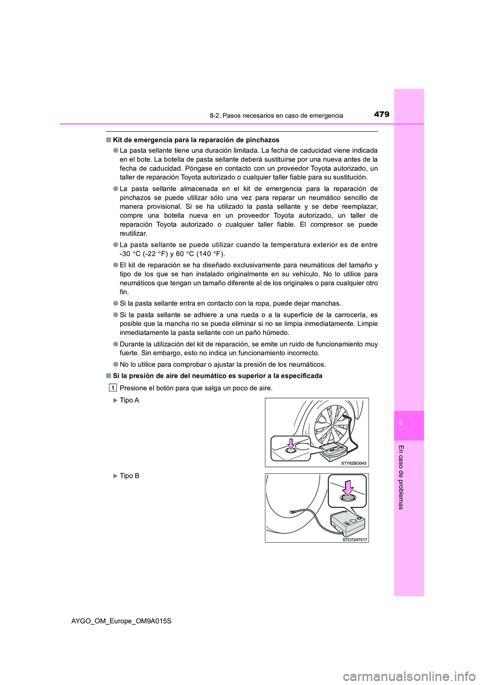 TOYOTA AYGO 2021 Manual del propietario (in Spanish) 4798-2. Pasos necesarios en caso de emergencia
8
En caso de problemas
AYGO_OM_Europe_OM9A015S
■Kit de emergencia para la reparación de pinchazos
● La pasta sellante tiene una duración limitada. TOYOTA AYGO 2021 Manual del propietario (in Spanish) 4798-2. Pasos necesarios en caso de emergencia
8
En caso de problemas
AYGO_OM_Europe_OM9A015S
■Kit de emergencia para la reparación de pinchazos
● La pasta sellante tiene una duración limitada.