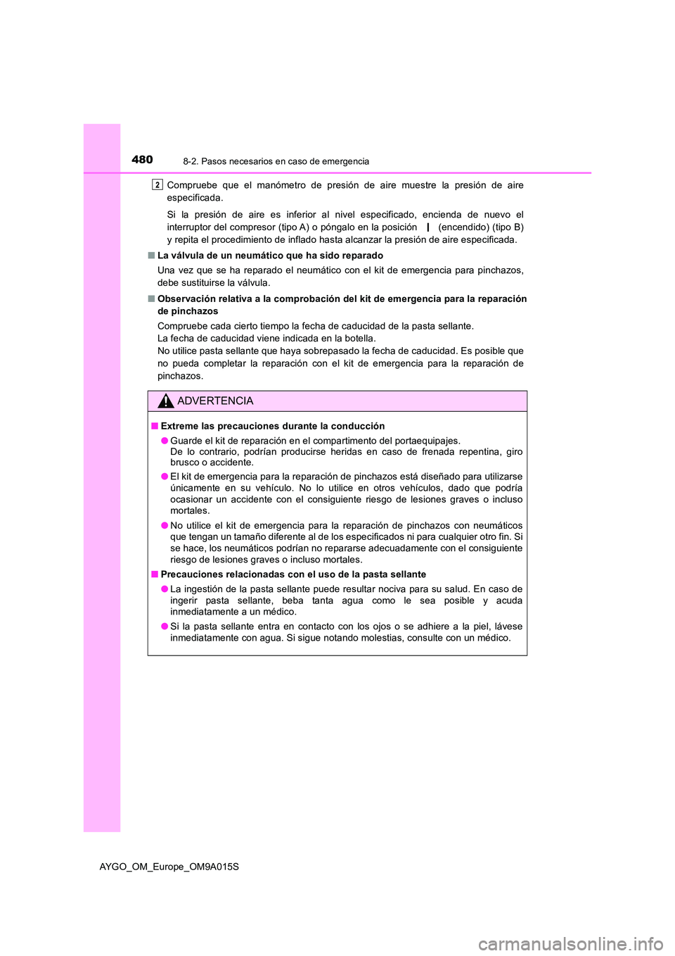 TOYOTA AYGO 2021 Manual del propietario (in Spanish) 4808-2. Pasos necesarios en caso de emergencia
AYGO_OM_Europe_OM9A015S
Compruebe que el manómetro de presión de aire muestre la presión de aire
especificada.
Si la presión de aire es inferior a TOYOTA AYGO 2021 Manual del propietario (in Spanish) 4808-2. Pasos necesarios en caso de emergencia
AYGO_OM_Europe_OM9A015S
Compruebe que el manómetro de presión de aire muestre la presión de aire
especificada.
Si la presión de aire es inferior a