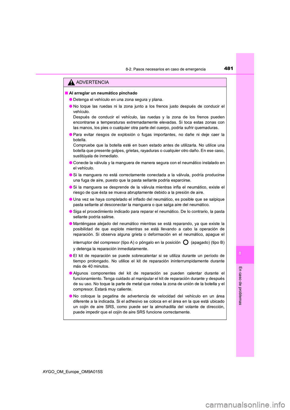 TOYOTA AYGO 2021 Manual del propietario (in Spanish) 4818-2. Pasos necesarios en caso de emergencia
8
En caso de problemas
AYGO_OM_Europe_OM9A015S
ADVERTENCIA
■Al arreglar un neumático pinchado
● Detenga el vehículo en una zona segura y plana.
TOYOTA AYGO 2021 Manual del propietario (in Spanish) 4818-2. Pasos necesarios en caso de emergencia
8
En caso de problemas
AYGO_OM_Europe_OM9A015S
ADVERTENCIA
■Al arreglar un neumático pinchado
● Detenga el vehículo en una zona segura y plana.