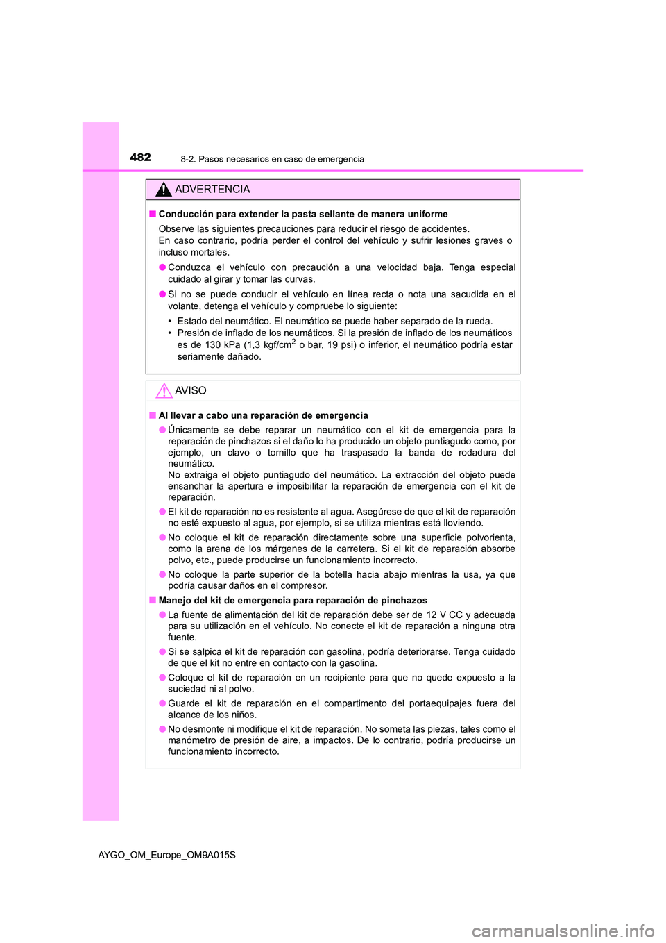 TOYOTA AYGO 2021 Manual del propietario (in Spanish) 4828-2. Pasos necesarios en caso de emergencia
AYGO_OM_Europe_OM9A015S
ADVERTENCIA
■Conducción para extender la pasta sellante de manera uniforme
Observe las siguientes precauciones para reducir e TOYOTA AYGO 2021 Manual del propietario (in Spanish) 4828-2. Pasos necesarios en caso de emergencia
AYGO_OM_Europe_OM9A015S
ADVERTENCIA
■Conducción para extender la pasta sellante de manera uniforme
Observe las siguientes precauciones para reducir e
