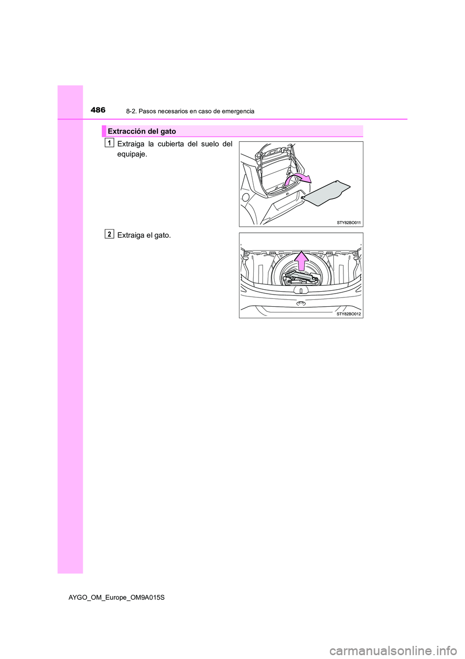 TOYOTA AYGO 2021 Manual del propietario (in Spanish) 4868-2. Pasos necesarios en caso de emergencia
AYGO_OM_Europe_OM9A015S
Extraiga la cubierta del suelo del
equipaje.
Extraiga el gato.
Extracción del gato TOYOTA AYGO 2021 Manual del propietario (in Spanish) 4868-2. Pasos necesarios en caso de emergencia
AYGO_OM_Europe_OM9A015S
Extraiga la cubierta del suelo del
equipaje.
Extraiga el gato.
Extracción del gato