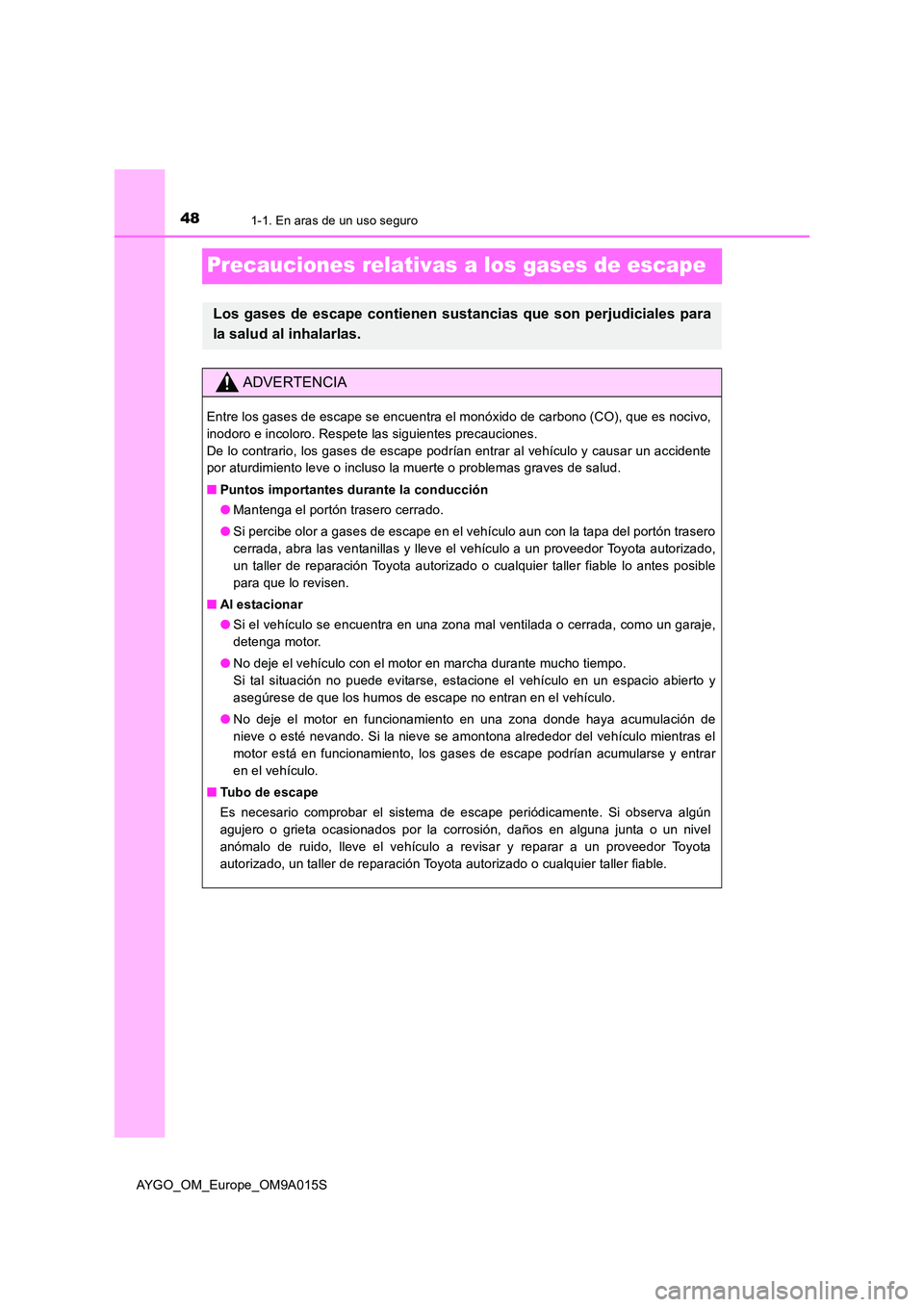 TOYOTA AYGO 2021 Manual del propietario (in Spanish) 481-1. En aras de un uso seguro
AYGO_OM_Europe_OM9A015S
Precauciones relativas a los gases de escape
Los gases de escape contienen sustancias que son perjudiciales para
la salud al inhalarlas.
ADVERT TOYOTA AYGO 2021 Manual del propietario (in Spanish) 481-1. En aras de un uso seguro
AYGO_OM_Europe_OM9A015S
Precauciones relativas a los gases de escape
Los gases de escape contienen sustancias que son perjudiciales para
la salud al inhalarlas.
ADVERT