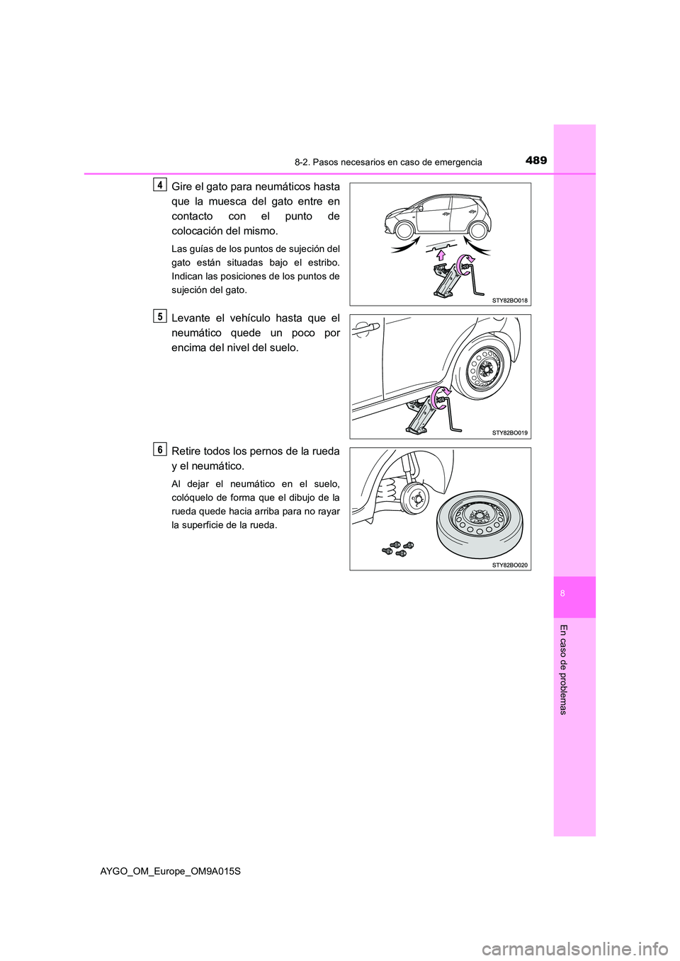 TOYOTA AYGO 2021 Manual del propietario (in Spanish) 4898-2. Pasos necesarios en caso de emergencia
8
En caso de problemas
AYGO_OM_Europe_OM9A015S
Gire el gato para neumáticos hasta
que la muesca del gato entre en
contacto con el punto de
colocació TOYOTA AYGO 2021 Manual del propietario (in Spanish) 4898-2. Pasos necesarios en caso de emergencia
8
En caso de problemas
AYGO_OM_Europe_OM9A015S
Gire el gato para neumáticos hasta
que la muesca del gato entre en
contacto con el punto de
colocació