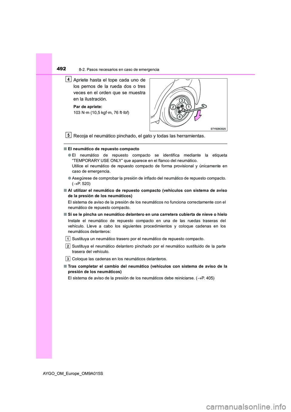 TOYOTA AYGO 2021 Manual del propietario (in Spanish) 4928-2. Pasos necesarios en caso de emergencia
AYGO_OM_Europe_OM9A015S
Apriete hasta el tope cada uno de
los pernos de la rueda dos o tres
veces en el orden que se muestra
en la ilustración.
Par d TOYOTA AYGO 2021 Manual del propietario (in Spanish) 4928-2. Pasos necesarios en caso de emergencia
AYGO_OM_Europe_OM9A015S
Apriete hasta el tope cada uno de
los pernos de la rueda dos o tres
veces en el orden que se muestra
en la ilustración.
Par d