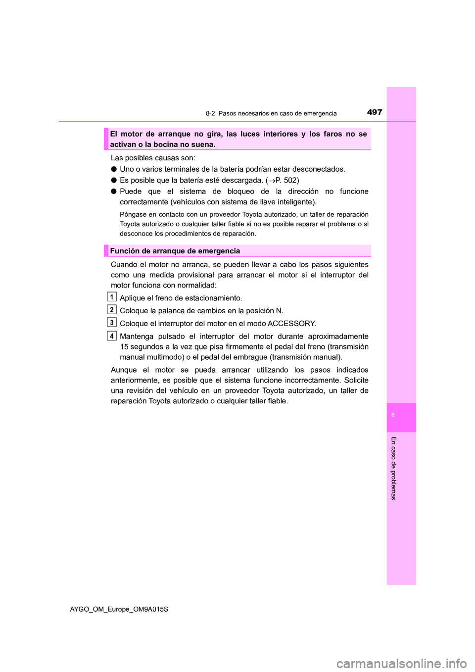 TOYOTA AYGO 2021 Manual del propietario (in Spanish) 4978-2. Pasos necesarios en caso de emergencia
8
En caso de problemas
AYGO_OM_Europe_OM9A015S
Las posibles causas son:
● Uno o varios terminales de la batería podrían estar desconectados.
● Es TOYOTA AYGO 2021 Manual del propietario (in Spanish) 4978-2. Pasos necesarios en caso de emergencia
8
En caso de problemas
AYGO_OM_Europe_OM9A015S
Las posibles causas son:
● Uno o varios terminales de la batería podrían estar desconectados.
● Es
