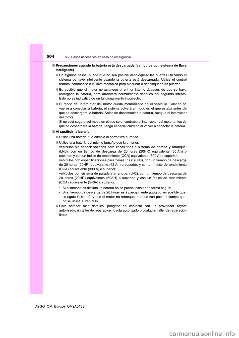 TOYOTA AYGO 2021  Manual del propietario (in Spanish) 5048-2. Pasos necesarios en caso de emergencia
AYGO_OM_Europe_OM9A015S 
■ Precauciones cuando la batería está descargada (vehículos con sistema de llave 
inteligente) 
● En algunos casos, puede