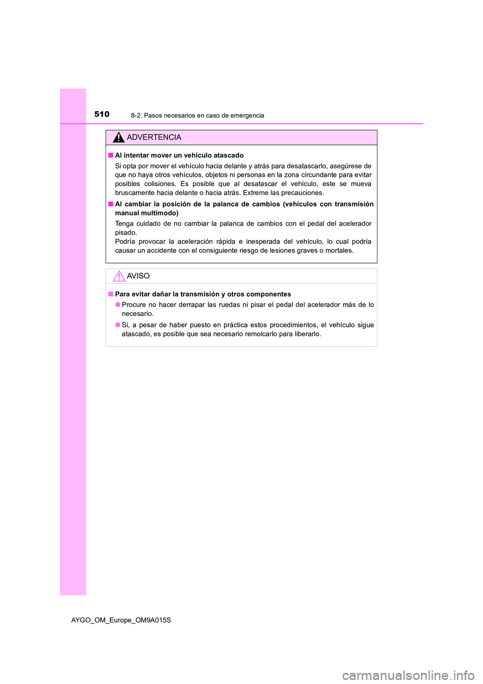 TOYOTA AYGO 2021  Manual del propietario (in Spanish) 5108-2. Pasos necesarios en caso de emergencia
AYGO_OM_Europe_OM9A015S
ADVERTENCIA
■Al intentar mover un vehículo atascado 
Si opta por mover el vehículo hacia delante y atrás para desatascarlo, 