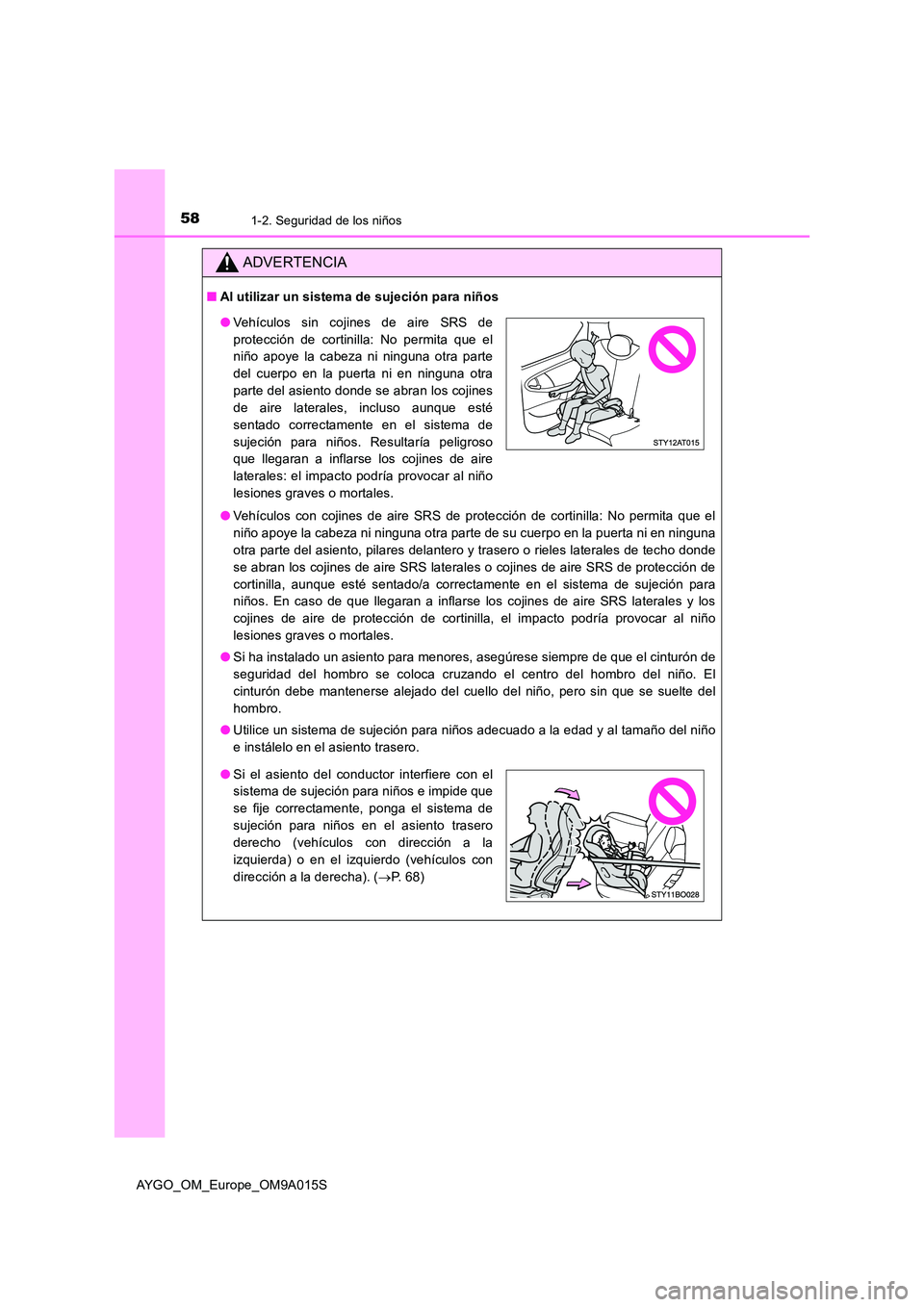 TOYOTA AYGO 2021 Manual del propietario (in Spanish) 581-2. Seguridad de los niños
AYGO_OM_Europe_OM9A015S
ADVERTENCIA
■Al utilizar un sistema de sujeción para niños
● Vehículos con cojines de aire SRS de protección de cortinilla: No permita q TOYOTA AYGO 2021 Manual del propietario (in Spanish) 581-2. Seguridad de los niños
AYGO_OM_Europe_OM9A015S
ADVERTENCIA
■Al utilizar un sistema de sujeción para niños
● Vehículos con cojines de aire SRS de protección de cortinilla: No permita q