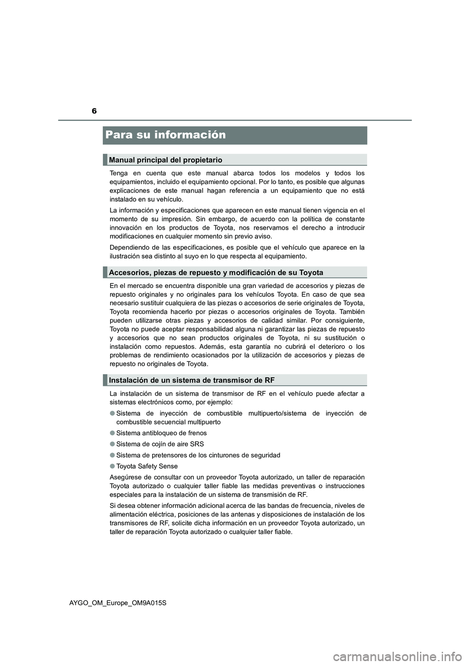 TOYOTA AYGO 2021  Manual del propietario (in Spanish) 6
AYGO_OM_Europe_OM9A015S
Para su información
Tenga en cuenta que este manual abarca todos los modelos y todos los
equipamientos, incluido el equipamiento opcional. Por lo tanto, es posible que algun