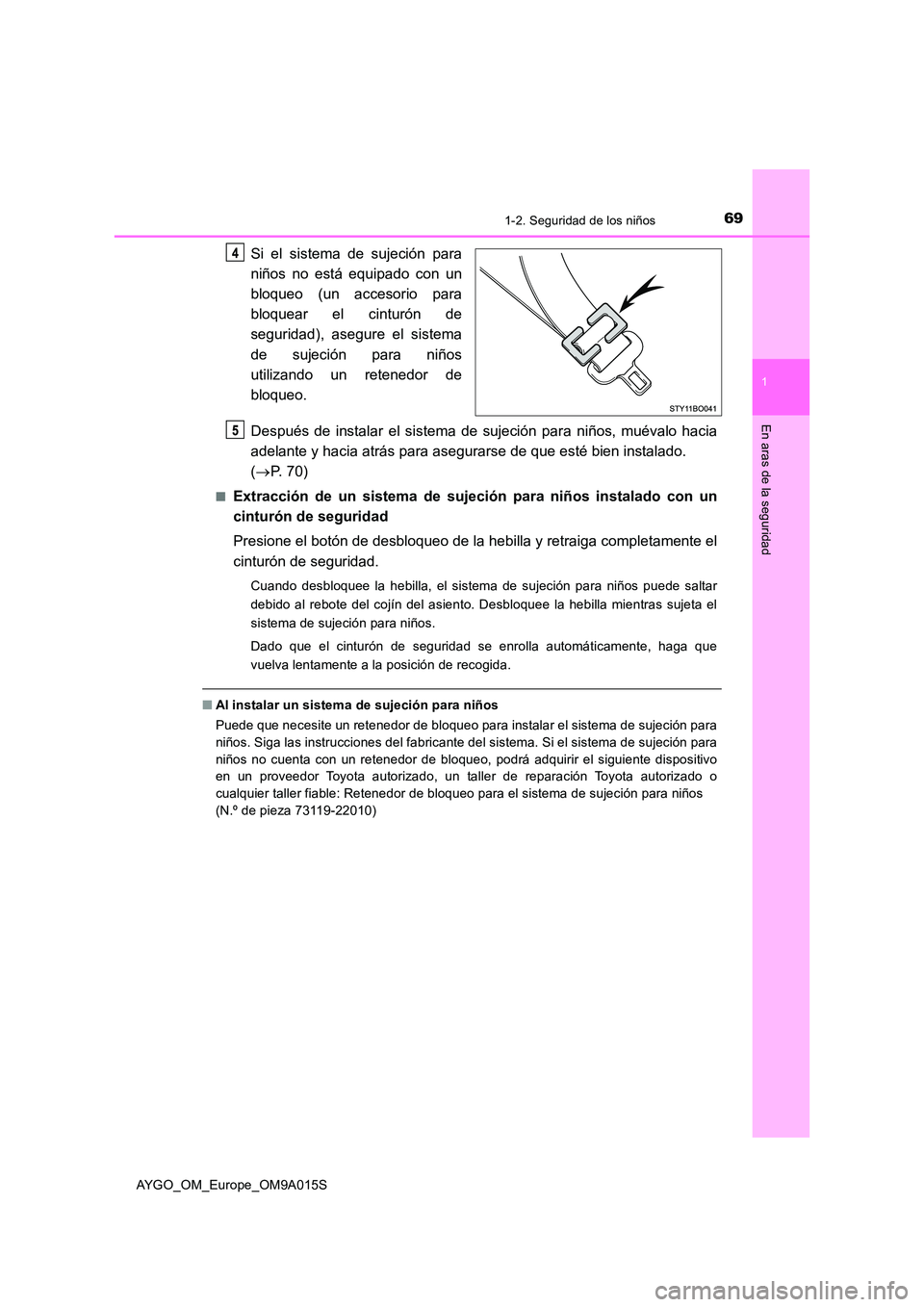 TOYOTA AYGO 2021 Manual del propietario (in Spanish) 691-2. Seguridad de los niños
1
En aras de la seguridad
AYGO_OM_Europe_OM9A015S
Si el sistema de sujeción para
niños no está equipado con un
bloqueo (un accesorio para
bloquear el cinturón de
TOYOTA AYGO 2021 Manual del propietario (in Spanish) 691-2. Seguridad de los niños
1
En aras de la seguridad
AYGO_OM_Europe_OM9A015S
Si el sistema de sujeción para
niños no está equipado con un
bloqueo (un accesorio para
bloquear el cinturón de