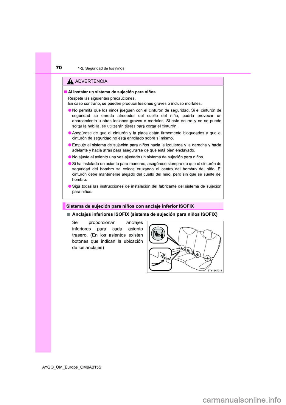 TOYOTA AYGO 2021 Manual del propietario (in Spanish) 701-2. Seguridad de los niños
AYGO_OM_Europe_OM9A015S
■Anclajes inferiores ISOFIX (sistema de sujeción para niños ISOFIX)
Se proporcionan anclajes
inferiores para cada asiento
trasero. (En l TOYOTA AYGO 2021 Manual del propietario (in Spanish) 701-2. Seguridad de los niños
AYGO_OM_Europe_OM9A015S
■Anclajes inferiores ISOFIX (sistema de sujeción para niños ISOFIX)
Se proporcionan anclajes
inferiores para cada asiento
trasero. (En l