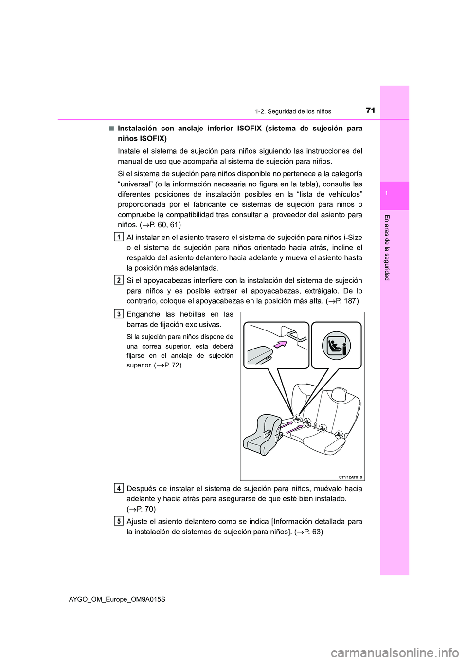 TOYOTA AYGO 2021 Manual del propietario (in Spanish) 711-2. Seguridad de los niños
1
En aras de la seguridad
AYGO_OM_Europe_OM9A015S
■Instalación con anclaje inferior ISOFIX (sistema de sujeción para
niños ISOFIX)
Instale el sistema de sujeció TOYOTA AYGO 2021 Manual del propietario (in Spanish) 711-2. Seguridad de los niños
1
En aras de la seguridad
AYGO_OM_Europe_OM9A015S
■Instalación con anclaje inferior ISOFIX (sistema de sujeción para
niños ISOFIX)
Instale el sistema de sujeció