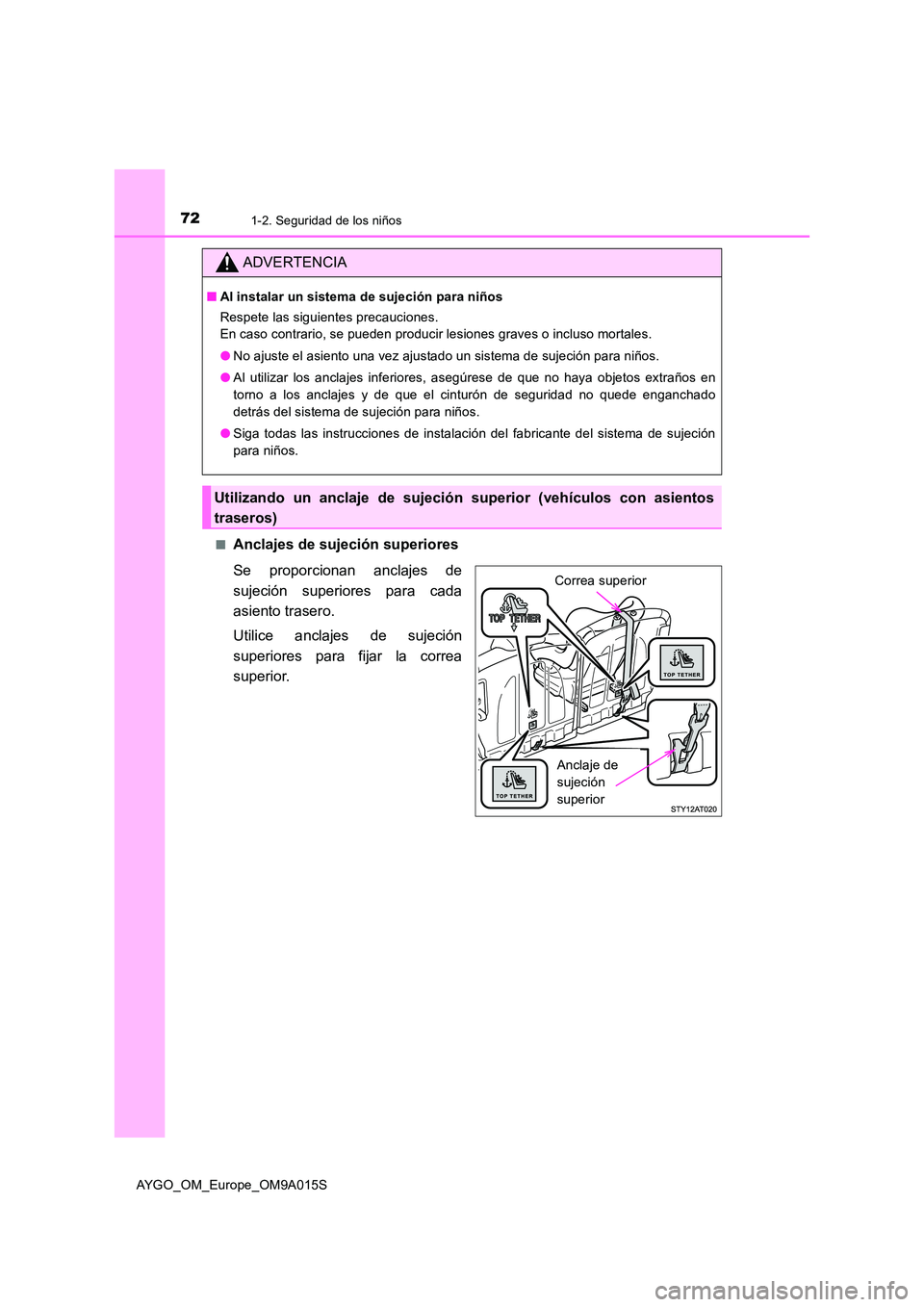TOYOTA AYGO 2021 Manual del propietario (in Spanish) 721-2. Seguridad de los niños
AYGO_OM_Europe_OM9A015S
■Anclajes de sujeción superiores
Se proporcionan anclajes de
sujeción superiores para cada
asiento trasero.
Utilice anclajes de sujeció TOYOTA AYGO 2021 Manual del propietario (in Spanish) 721-2. Seguridad de los niños
AYGO_OM_Europe_OM9A015S
■Anclajes de sujeción superiores
Se proporcionan anclajes de
sujeción superiores para cada
asiento trasero.
Utilice anclajes de sujeció