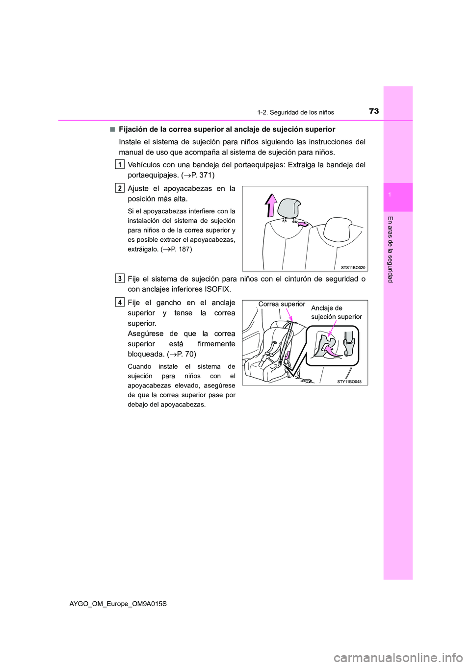 TOYOTA AYGO 2021 Manual del propietario (in Spanish) 731-2. Seguridad de los niños
1
En aras de la seguridad
AYGO_OM_Europe_OM9A015S
■Fijación de la correa superior al anclaje de sujeción superior
Instale el sistema de sujeción para niños sigui TOYOTA AYGO 2021 Manual del propietario (in Spanish) 731-2. Seguridad de los niños
1
En aras de la seguridad
AYGO_OM_Europe_OM9A015S
■Fijación de la correa superior al anclaje de sujeción superior
Instale el sistema de sujeción para niños sigui