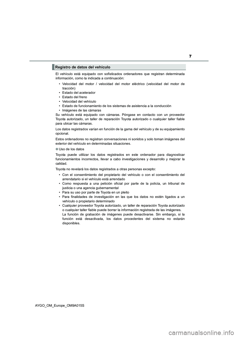 TOYOTA AYGO 2021 Manual del propietario (in Spanish) 7
AYGO_OM_Europe_OM9A015SEl vehículo está equipado con sofisticados ordenadores que registran determinada
información, como la indicada a continuación:
• Velocidad del motor / velocidad del mot TOYOTA AYGO 2021 Manual del propietario (in Spanish) 7
AYGO_OM_Europe_OM9A015SEl vehículo está equipado con sofisticados ordenadores que registran determinada
información, como la indicada a continuación:
• Velocidad del motor / velocidad del mot