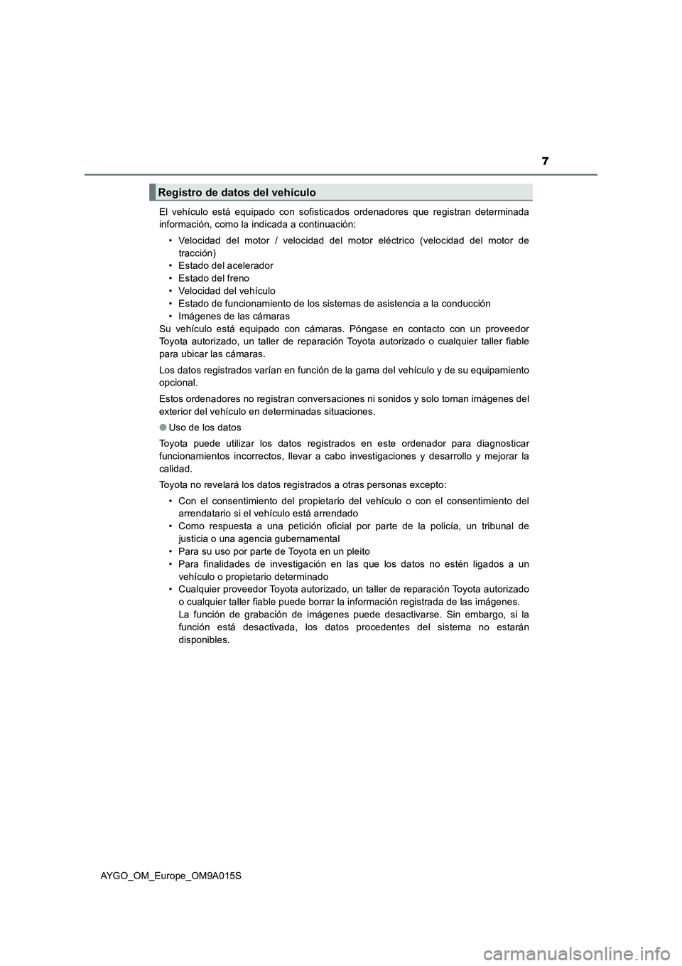 TOYOTA AYGO 2021  Manual del propietario (in Spanish) 7
AYGO_OM_Europe_OM9A015SEl vehículo está equipado con sofisticados ordenadores que registran determinada
información, como la indicada a continuación: 
• Velocidad del motor / velocidad del mot