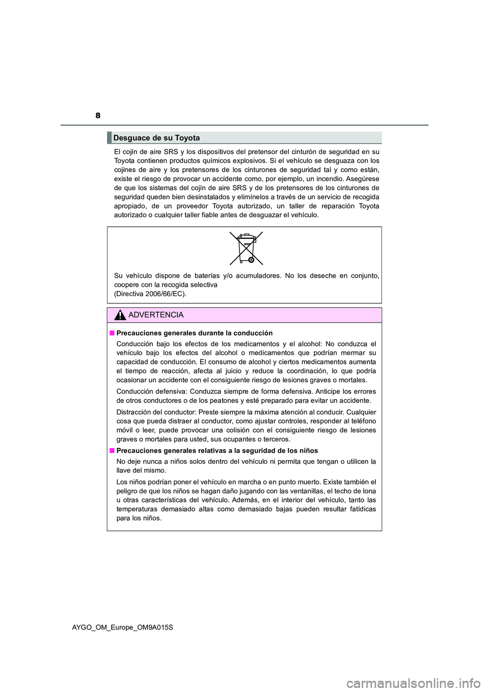 TOYOTA AYGO 2021 Manual del propietario (in Spanish) 8
AYGO_OM_Europe_OM9A015S
El cojín de aire SRS y los dispositivos del pretensor del cinturón de seguridad en su
Toyota contienen productos químicos explosivos. Si el vehículo se desguaza con los TOYOTA AYGO 2021 Manual del propietario (in Spanish) 8
AYGO_OM_Europe_OM9A015S
El cojín de aire SRS y los dispositivos del pretensor del cinturón de seguridad en su
Toyota contienen productos químicos explosivos. Si el vehículo se desguaza con los