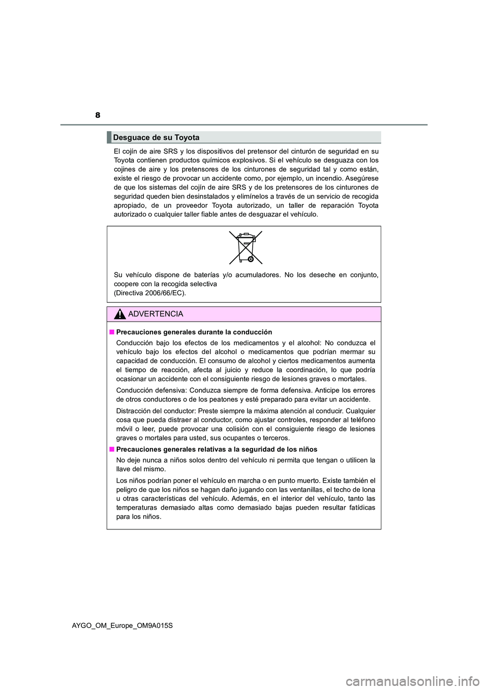 TOYOTA AYGO 2021  Manual del propietario (in Spanish) 8
AYGO_OM_Europe_OM9A015S 
El cojín de aire SRS y los dispositivos del pretensor del cinturón de seguridad en su 
Toyota contienen productos químicos explosivos. Si el vehículo se desguaza con los