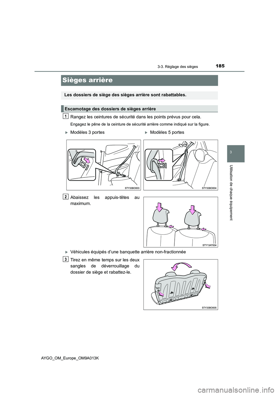 TOYOTA AYGO 2021  Manuel du propriétaire (in French) 185
3
3-3. Réglage des sièges
Utilisation de chaque équipement
AYGO_OM_Europe_OM9A013K
Sièges arrière
Rangez les ceintures de sécurité dans les points prévus pour cela.
Engagez le pêne de la 
